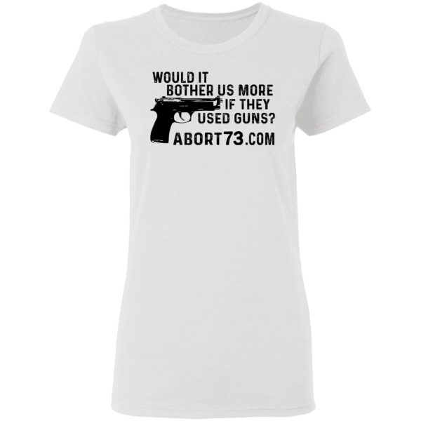 Would It Bother Us More if They Used Guns Shirt