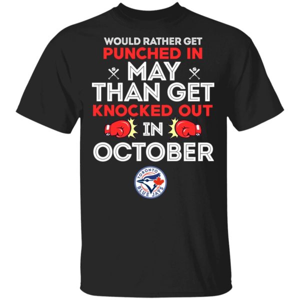 Would Rather Get Punched In May Than Get Knocked Out In October T-Shirts, Hoodies, Sweater