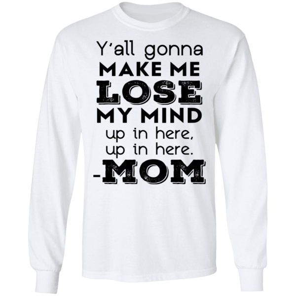 Y’all Gonna Make Me Lose My Mind Up In Here Up In Here Mom T-Shirts, Hoodies, Sweatshirt