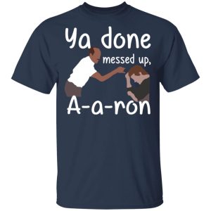 Ya Done Messed Up A A Ron T Shirts Hoodies Sweater 11
