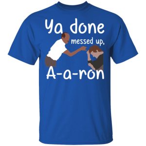 Ya Done Messed Up A A Ron T Shirts Hoodies Sweater 12