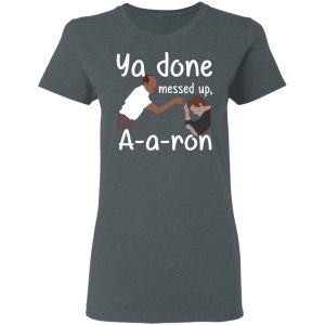 Ya Done Messed Up A A Ron T Shirts Hoodies Sweater 2