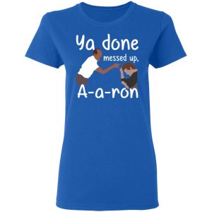 Ya Done Messed Up A A Ron T Shirts Hoodies Sweater 4