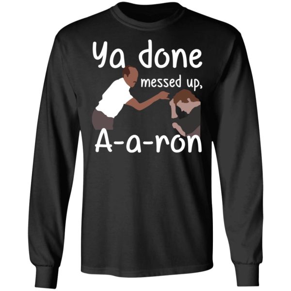 Ya Done Messed Up A-A-Ron T-Shirts, Hoodies, Sweater