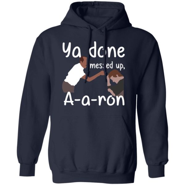 Ya Done Messed Up A-A-Ron T-Shirts, Hoodies, Sweater