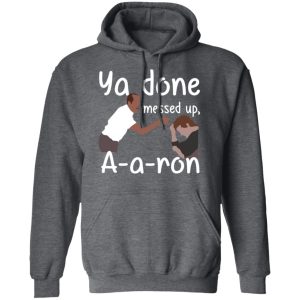 Ya Done Messed Up A A Ron T Shirts Hoodies Sweater 8