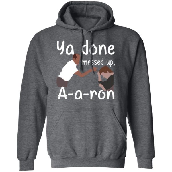 Ya Done Messed Up A-A-Ron T-Shirts, Hoodies, Sweater