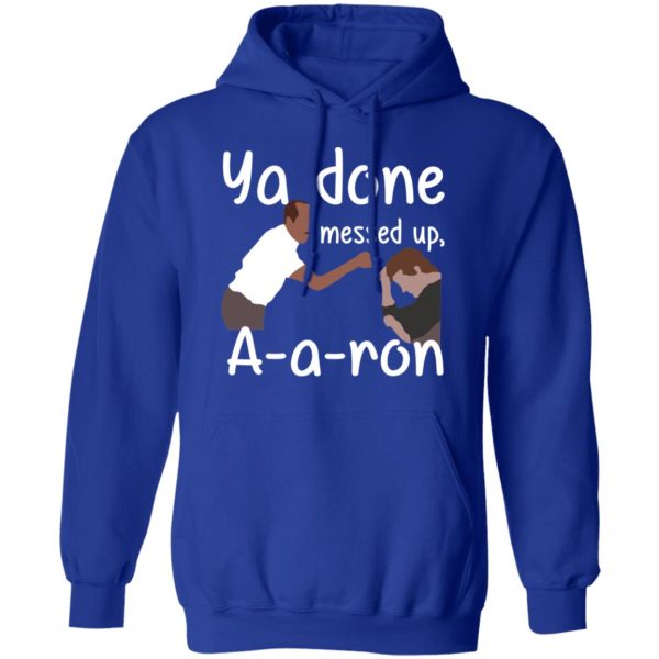 Ya Done Messed Up A-A-Ron T-Shirts, Hoodies, Sweater