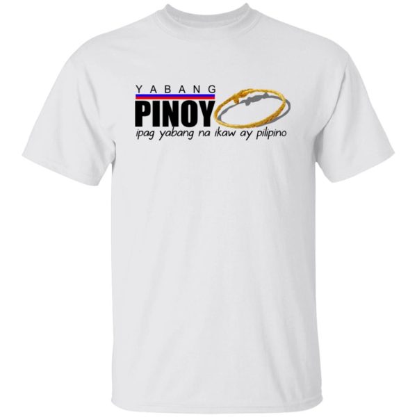 Yabang Pinoy Ipag Yabang Na Ikaw Ay Pilipino T-Shirts, Hoodies, Sweater