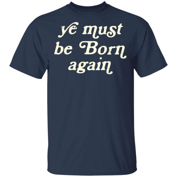 Ye Most Be Born Again T-Shirts, Hoodies, Sweater