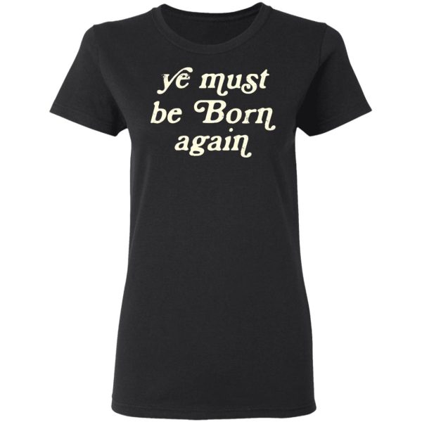 Ye Most Be Born Again T-Shirts, Hoodies, Sweater