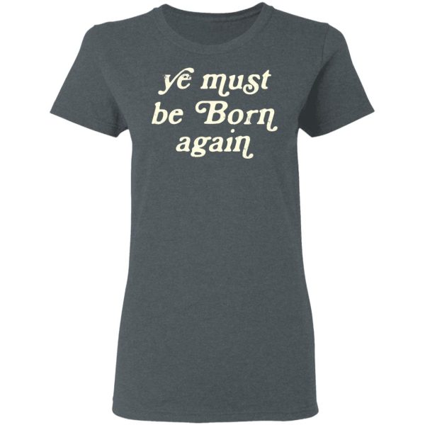 Ye Most Be Born Again T-Shirts, Hoodies, Sweater