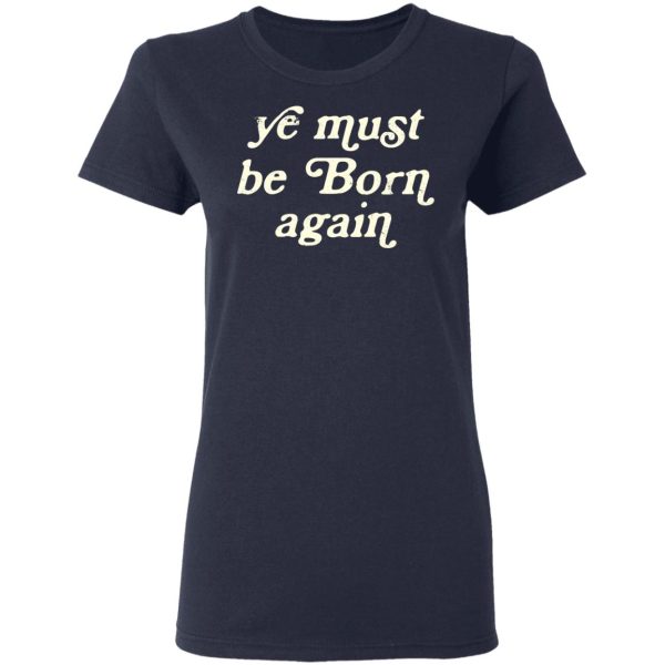 Ye Most Be Born Again T-Shirts, Hoodies, Sweater