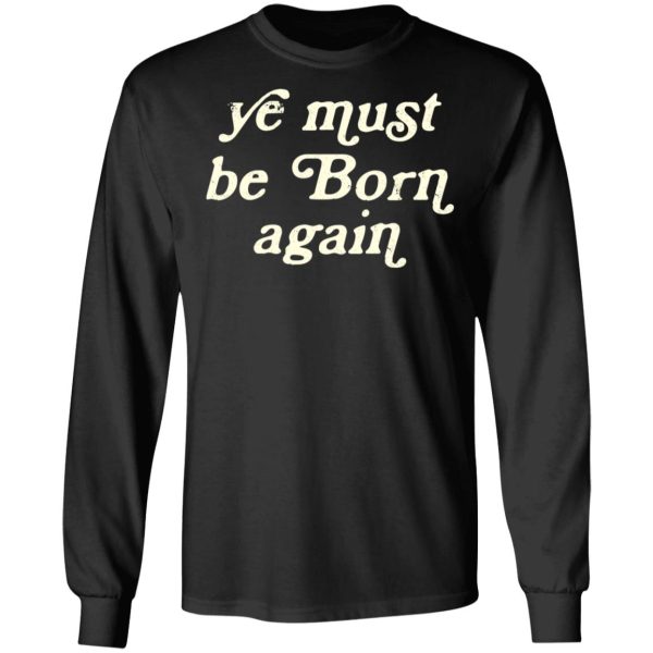 Ye Most Be Born Again T-Shirts, Hoodies, Sweater