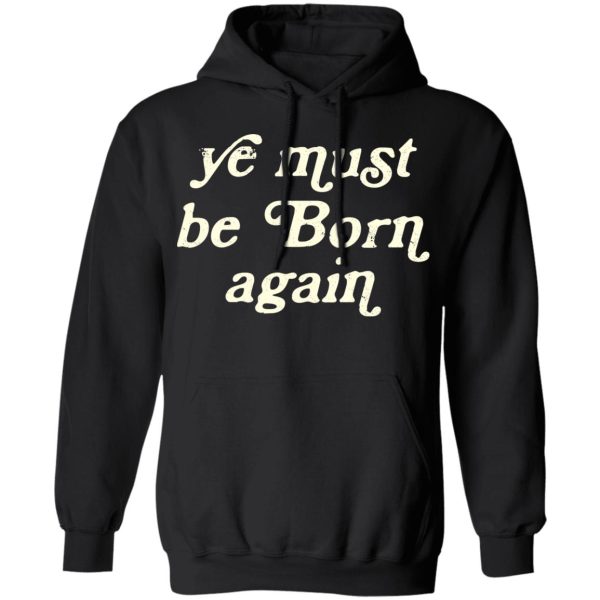 Ye Most Be Born Again T-Shirts, Hoodies, Sweater