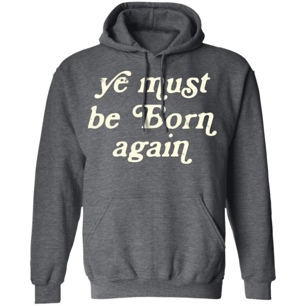 Ye Most Be Born Again T-Shirts, Hoodies, Sweater