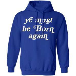 Ye Most Be Born Again T-Shirts, Hoodies, Sweater 12 Ye Most Be Born Again T Shirts Hoodies Sweater 9