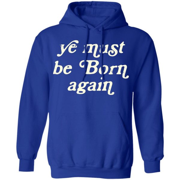 Ye Most Be Born Again T-Shirts, Hoodies, Sweater