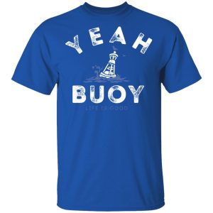 Yeah Buoy Life is Good T-Shirts Yeah Buoy Life is Good T-Shirts