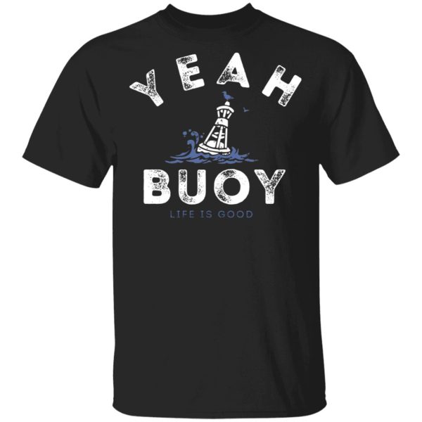 Yeah Buoy Life is Good T-Shirts