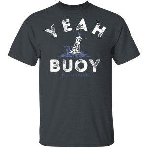 Yeah Buoy Life is Good T Shirts 12