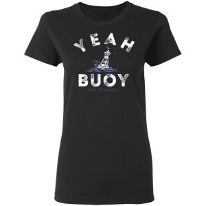 Yeah Buoy Life is Good T Shirts 13