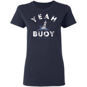 Yeah Buoy Life is Good T Shirts 3