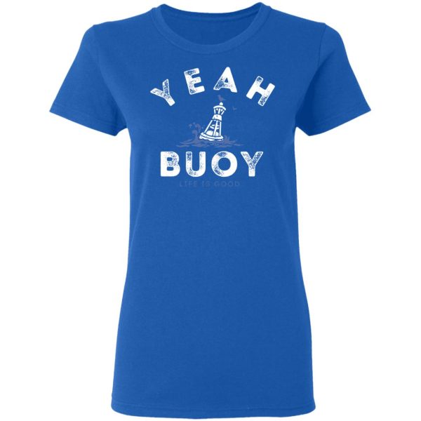 Yeah Buoy Life is Good T-Shirts