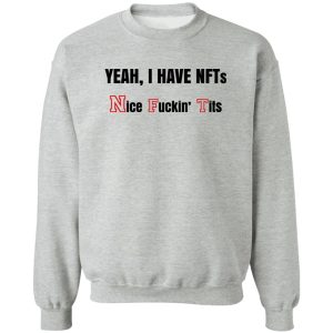 Yeah I Have NFTs Nice Fuckin’ Tits T-Shirts, Hoodie, Sweatshirt Yeah I Have NFTs Nice Fuckin’ Tits T-Shirts, Hoodie, Sweatshirt