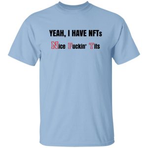 Yeah I Have NFTs Nice Fuckin Tits T Shirts Hoodie Sweatshirt 2
