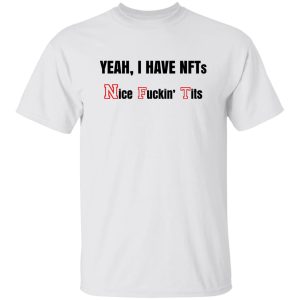 Yeah I Have NFTs Nice Fuckin Tits T Shirts Hoodie Sweatshirt 3