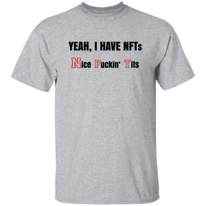 Yeah I Have NFTs Nice Fuckin Tits T Shirts Hoodie Sweatshirt 4
