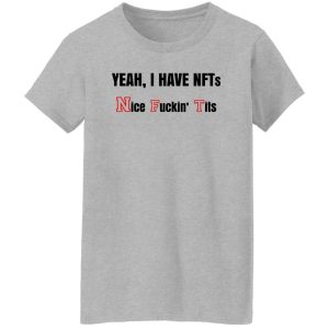 Yeah I Have NFTs Nice Fuckin Tits T Shirts Hoodie Sweatshirt 7