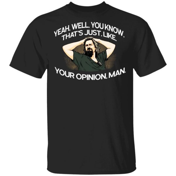 Yeah, Well, You Know, That’s Just, Like, Your Opinion, Man The Dude T-Shirts