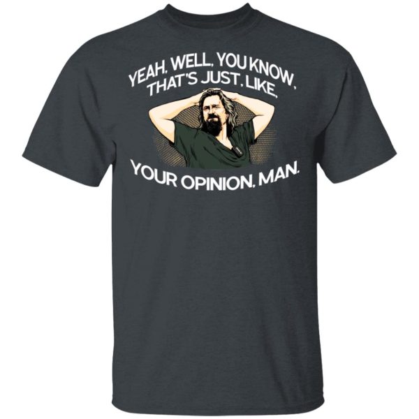 Yeah, Well, You Know, That’s Just, Like, Your Opinion, Man The Dude T-Shirts