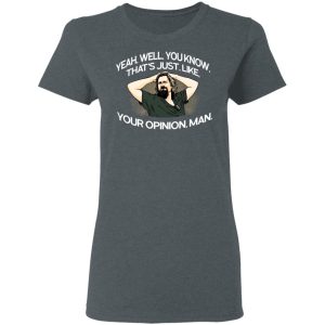 Yeah, Well, You Know, That's Just, Like, Your Opinion, Man The Dude T-Shirts 5 Yeah Well You Know Thats Just Like Your Opinion Man The Dude T Shirts 2