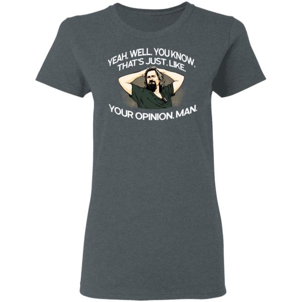 Yeah, Well, You Know, That’s Just, Like, Your Opinion, Man The Dude T-Shirts