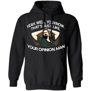 Yeah, Well, You Know, That's Just, Like, Your Opinion, Man The Dude T-Shirts 9 Yeah Well You Know Thats Just Like Your Opinion Man The Dude T Shirts 6