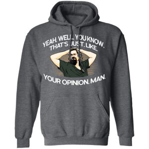 Yeah, Well, You Know, That's Just, Like, Your Opinion, Man The Dude T-Shirts 11 Yeah Well You Know Thats Just Like Your Opinion Man The Dude T Shirts 8