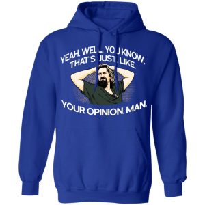 Yeah, Well, You Know, That's Just, Like, Your Opinion, Man The Dude T-Shirts 12 Yeah Well You Know Thats Just Like Your Opinion Man The Dude T Shirts 9