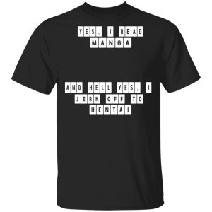 Yes I Read Manga And Hell Yes I Jerk Off To Hentai T-Shirts Yes I Read Manga And Hell Yes I Jerk Off To Hentai T-Shirts