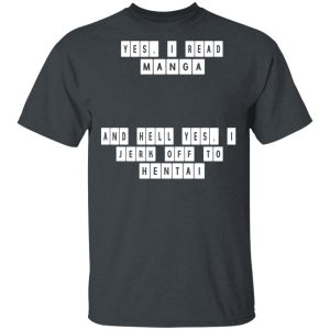 Yes I Read Manga And Hell Yes I Jerk Off To Hentai T-Shirts Yes I Read Manga And Hell Yes I Jerk Off To Hentai T-Shirts