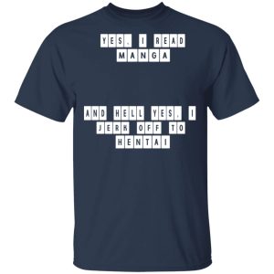 Yes I Read Manga And Hell Yes I Jerk Off To Hentai T Shirts 11