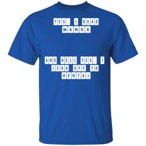 Yes I Read Manga And Hell Yes I Jerk Off To Hentai T Shirts 12