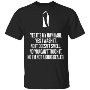 Yes It’s My Own Hair Yes I Wash It I’m Not A Drug Dealer T-Shirts, Hoodies, Sweater Yes It’s My Own Hair Yes I Wash It I’m Not A Drug Dealer T-Shirts, Hoodies, Sweater