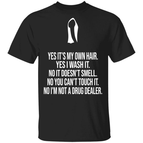 Yes It’s My Own Hair Yes I Wash It I’m Not A Drug Dealer T-Shirts, Hoodies, Sweater