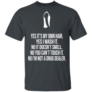Yes It’s My Own Hair Yes I Wash It I’m Not A Drug Dealer T-Shirts, Hoodies, Sweater Yes It’s My Own Hair Yes I Wash It I’m Not A Drug Dealer T-Shirts, Hoodies, Sweater
