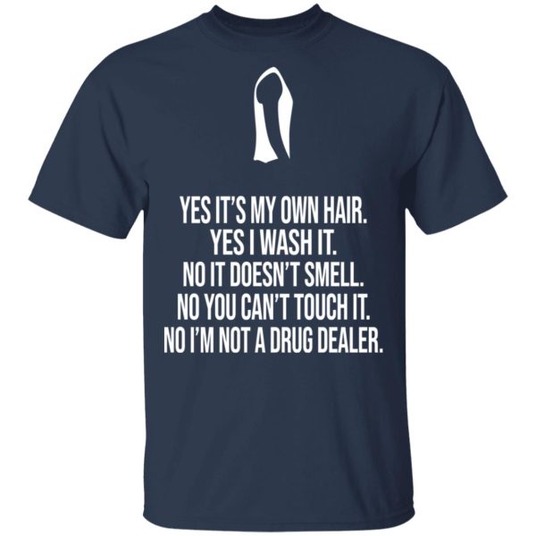 Yes It’s My Own Hair Yes I Wash It I’m Not A Drug Dealer T-Shirts, Hoodies, Sweater