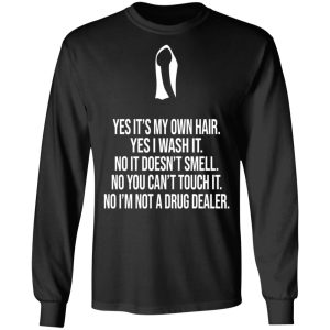 Yes It's My Own Hair Yes I Wash It I'm Not A Drug Dealer T-Shirts, Hoodies, Sweater 8 Yes Its My Own Hair Yes I Wash It Im Not A Drug Dealer T Shirts Hoodies Sweater 5