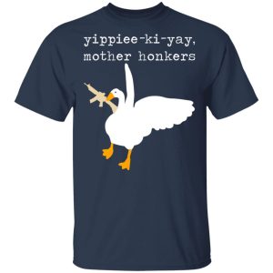 Yippiee Ki Yay Mother Honkers Shirt 11